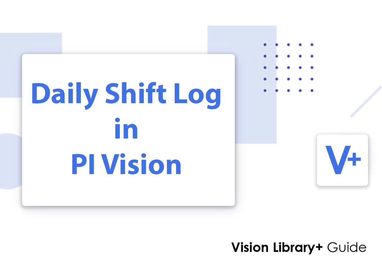 How to Build a Daily Shift Log in PI Vision Using Events Table+ and Vision Report+
